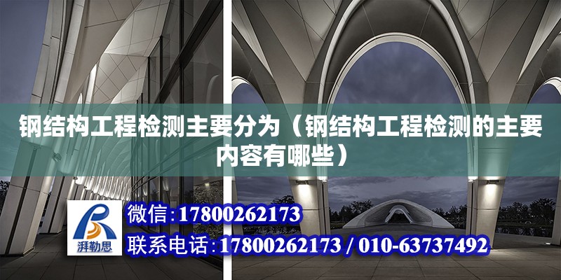 钢结构工程检测主要分为（钢结构工程检测的主要内容有哪些） 结构电力行业设计