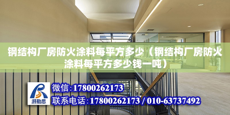 钢结构厂房防火涂料每平方多少（钢结构厂房防火涂料每平方多少钱一吨）