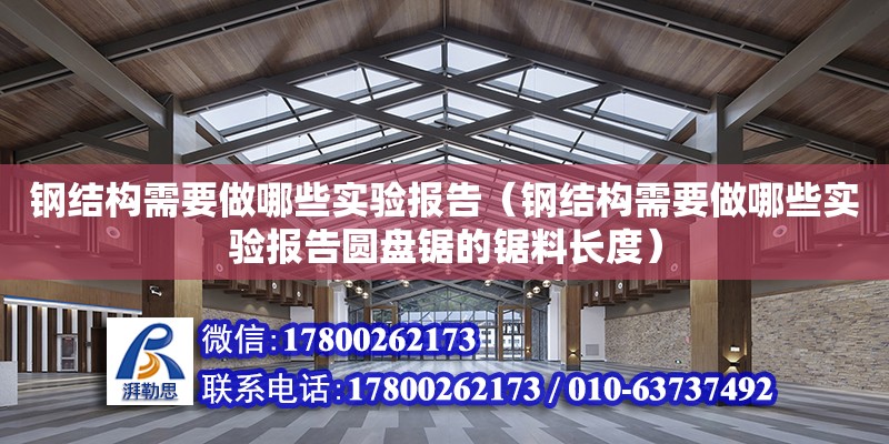 钢结构需要做哪些实验报告（钢结构需要做哪些实验报告圆盘锯的锯料长度）