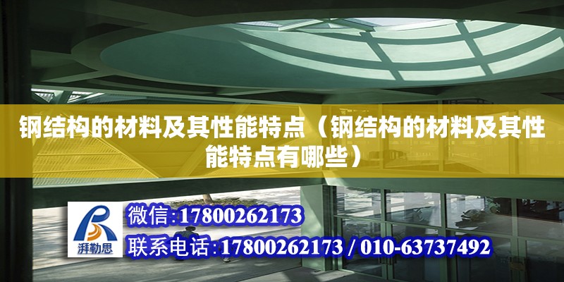 钢结构的材料及其性能特点（钢结构的材料及其性能特点有哪些）