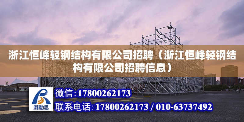 浙江恒峰轻钢结构有限公司招聘（浙江恒峰轻钢结构有限公司招聘信息）