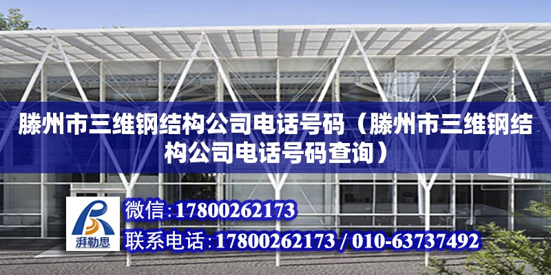 滕州市三维钢结构公司电话号码（滕州市三维钢结构公司电话号码查询）