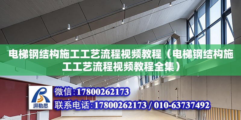 电梯钢结构施工工艺流程视频教程（电梯钢结构施工工艺流程视频教程全集） 装饰家装施工