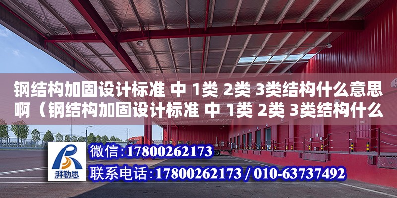 钢结构加固设计标准 中 1类 2类 3类结构什么意思啊（钢结构加固设计标准 中 1类 2类 3类结构什么意思啊）