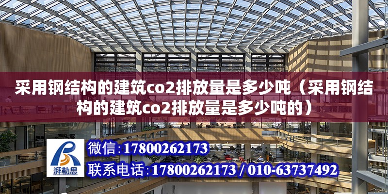 采用钢结构的建筑co2排放量是多少吨（采用钢结构的建筑co2排放量是多少吨的）