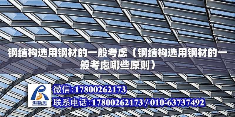 钢结构选用钢材的一般考虑（钢结构选用钢材的一般考虑哪些原则）