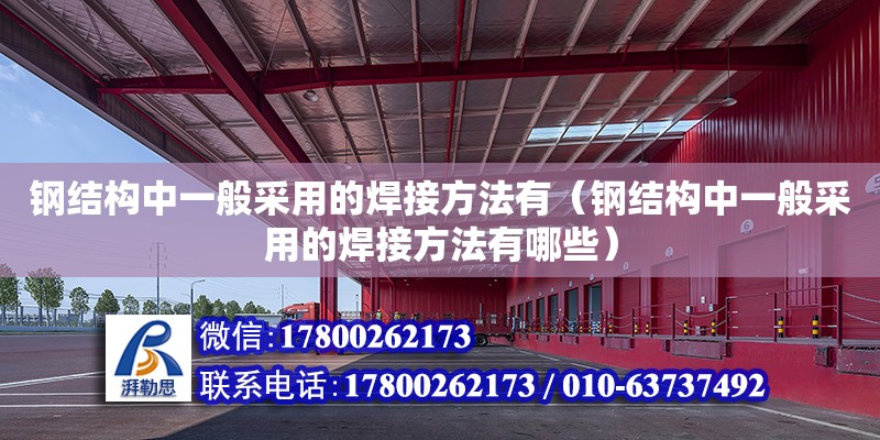 钢结构中一般采用的焊接方法有（钢结构中一般采用的焊接方法有哪些） 结构污水处理池设计