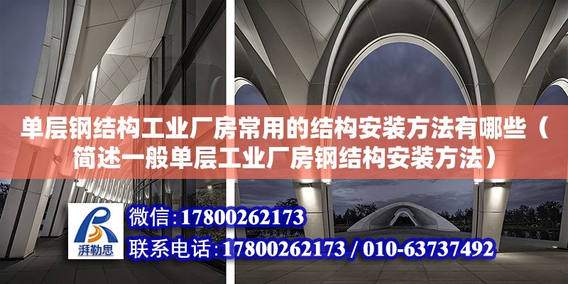 单层钢结构工业厂房常用的结构安装方法有哪些（简述一般单层工业厂房钢结构安装方法）