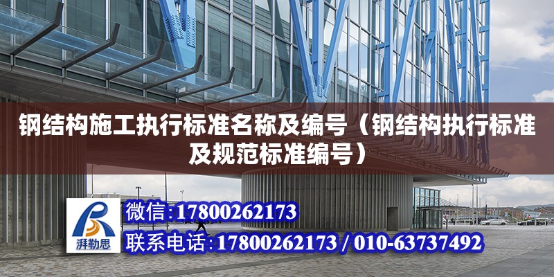 钢结构施工执行标准名称及编号（钢结构执行标准及规范标准编号）