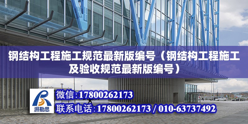 钢结构工程施工规范最新版编号（钢结构工程施工及验收规范最新版编号）