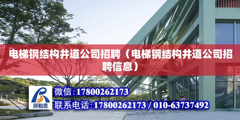 电梯钢结构井道公司招聘（电梯钢结构井道公司招聘信息）