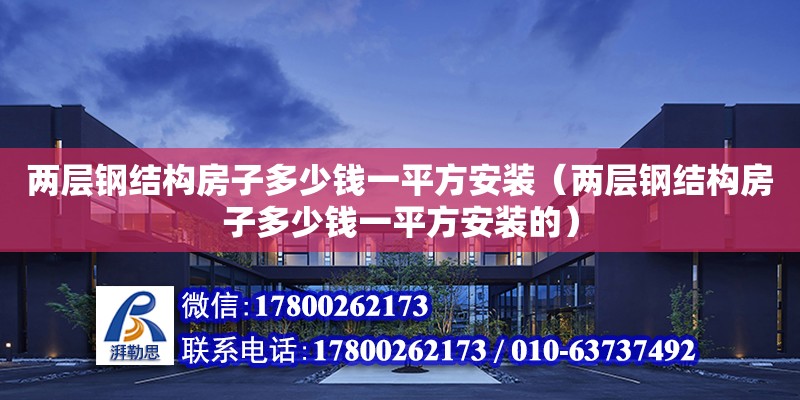 两层钢结构房子多少钱一平方安装（两层钢结构房子多少钱一平方安装的） 钢结构跳台施工