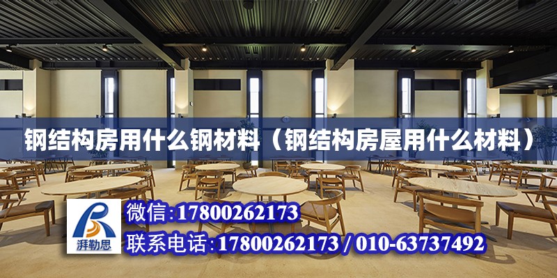 钢结构房用什么钢材料（钢结构房屋用什么材料）