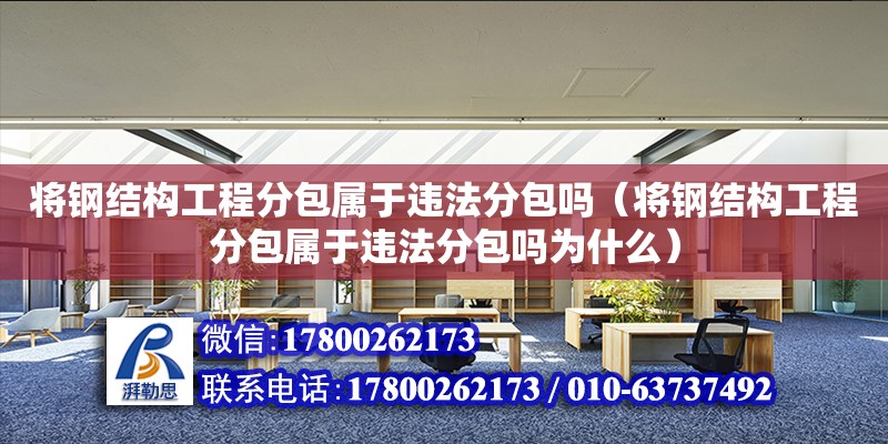 将钢结构工程分包属于违法分包吗（将钢结构工程分包属于违法分包吗为什么）