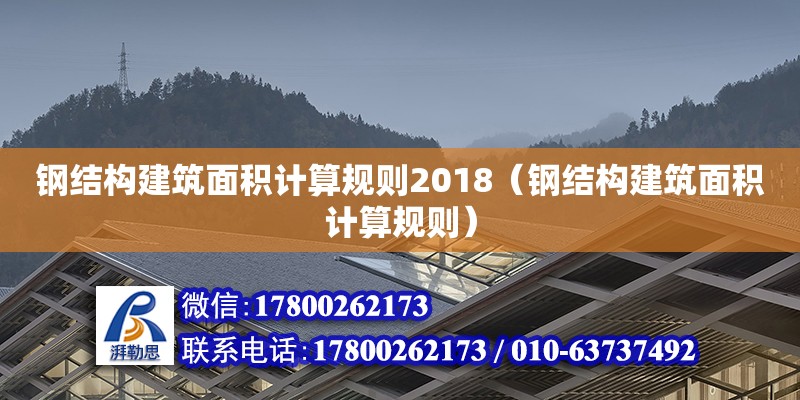 钢结构建筑面积计算规则2018（钢结构建筑面积计算规则）