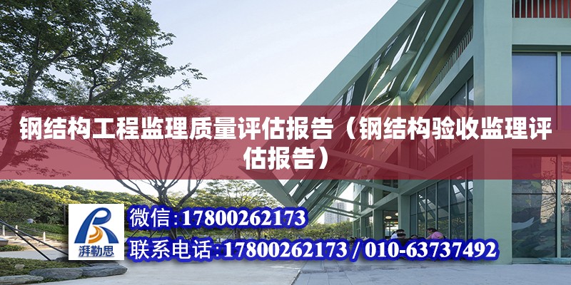 钢结构工程监理质量评估报告（钢结构验收监理评估报告）