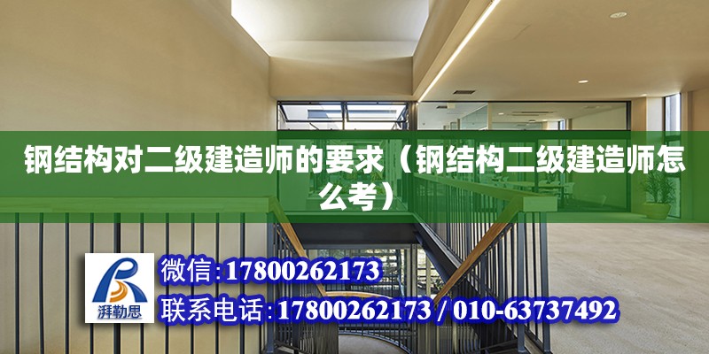 钢结构对二级建造师的要求（钢结构二级建造师怎么考）