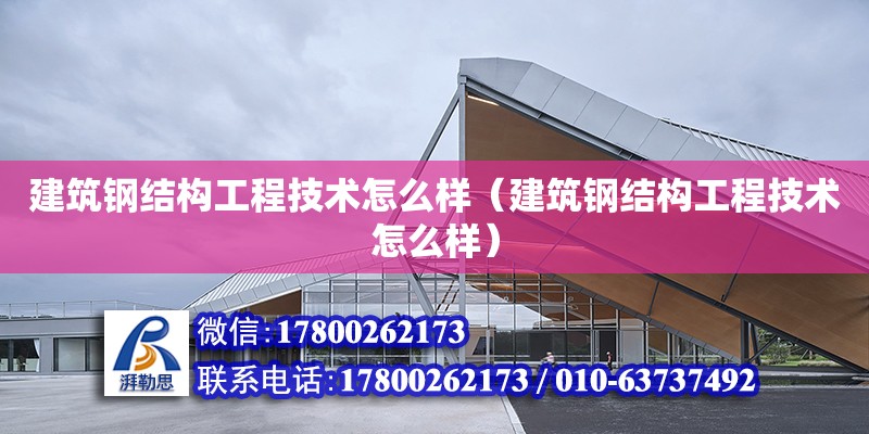 建筑钢结构工程技术怎么样（建筑钢结构工程技术怎么样）