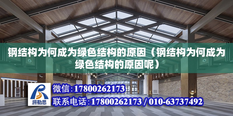 钢结构为何成为绿色结构的原因（钢结构为何成为绿色结构的原因呢）