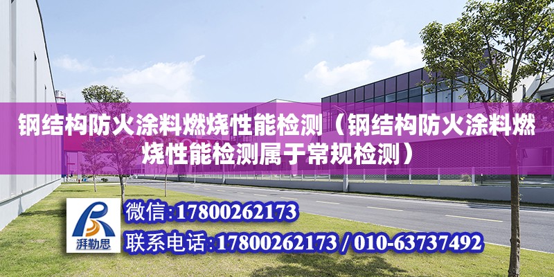 钢结构防火涂料燃烧性能检测（钢结构防火涂料燃烧性能检测属于常规检测）