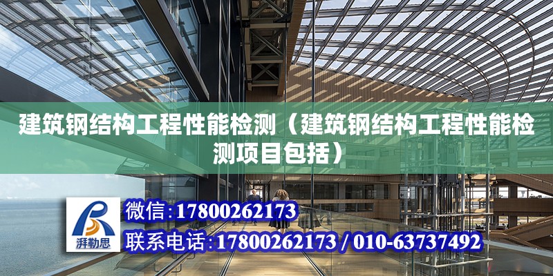 建筑钢结构工程性能检测（建筑钢结构工程性能检测项目包括）