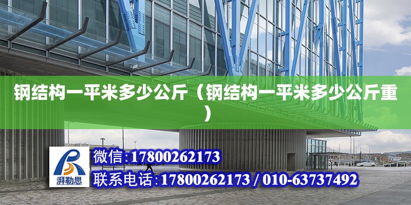 钢结构一平米多少公斤（钢结构一平米多少公斤重）