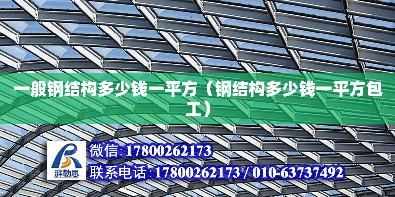 一般钢结构多少钱一平方（钢结构多少钱一平方包工）