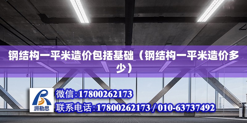 钢结构一平米造价包括基础（钢结构一平米造价多少）