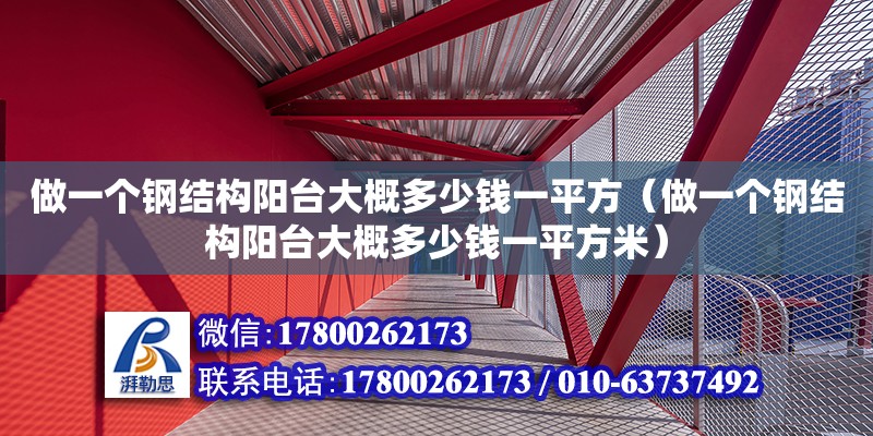 做一个钢结构阳台大概多少钱一平方（做一个钢结构阳台大概多少钱一平方米）