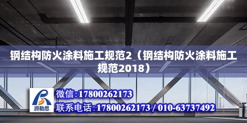 钢结构防火涂料施工规范2（钢结构防火涂料施工规范2018）