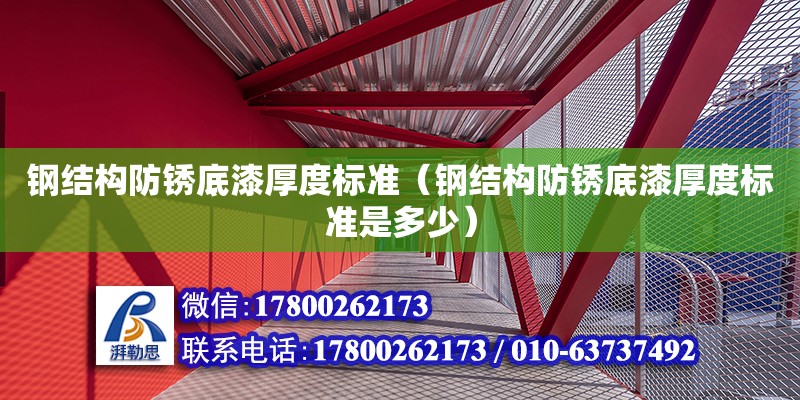 钢结构防锈底漆厚度标准（钢结构防锈底漆厚度标准是多少） 建筑方案设计