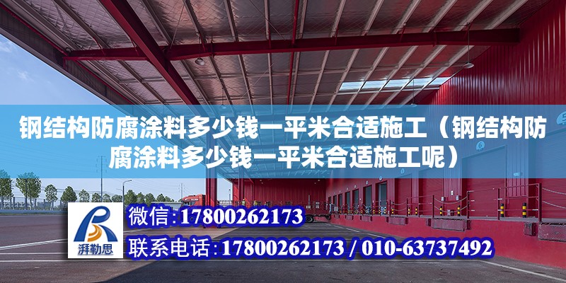 钢结构防腐涂料多少钱一平米合适施工（钢结构防腐涂料多少钱一平米合适施工呢）