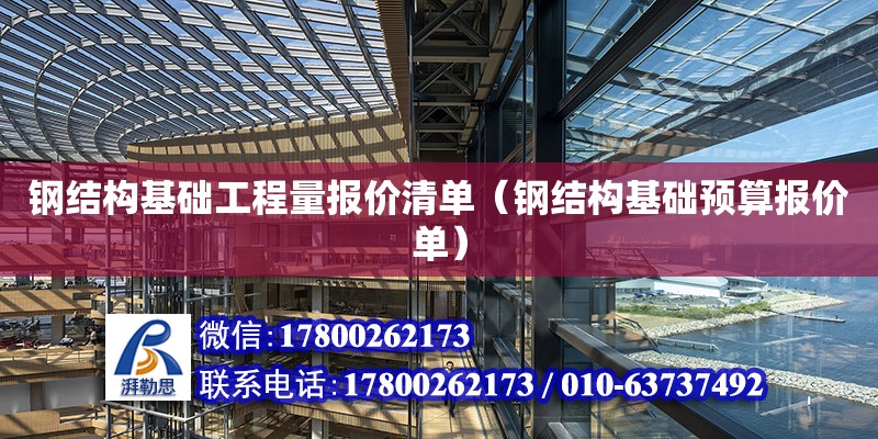 钢结构基础工程量报价清单（钢结构基础预算报价单）