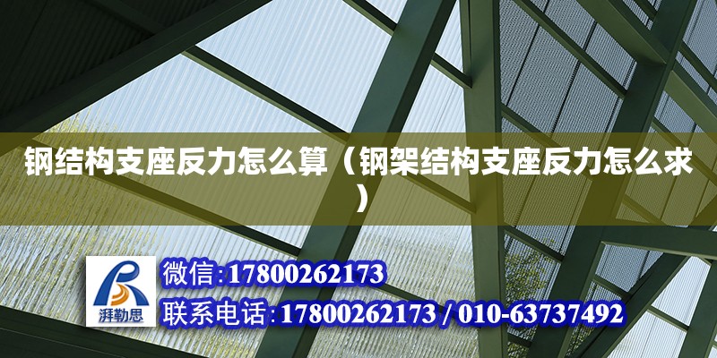 钢结构支座反力怎么算（钢架结构支座反力怎么求）