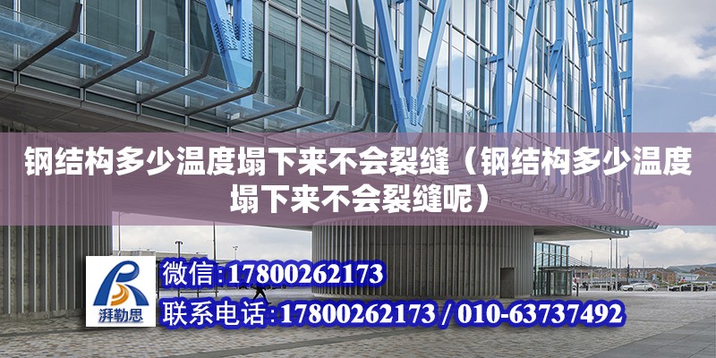 钢结构多少温度塌下来不会裂缝（钢结构多少温度塌下来不会裂缝呢）