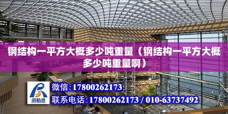 钢结构一平方大概多少吨重量（钢结构一平方大概多少吨重量啊）