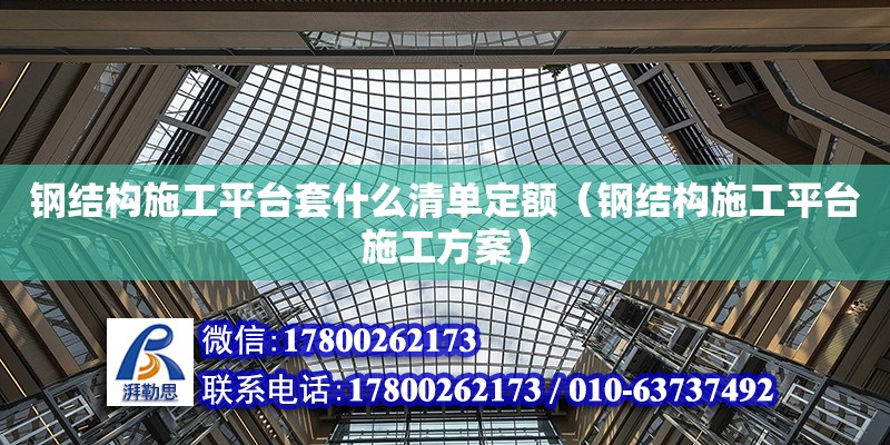 钢结构施工平台套什么清单定额（钢结构施工平台施工方案） 北京网架设计