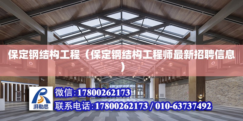 保定钢结构工程（保定钢结构工程师最新招聘信息）