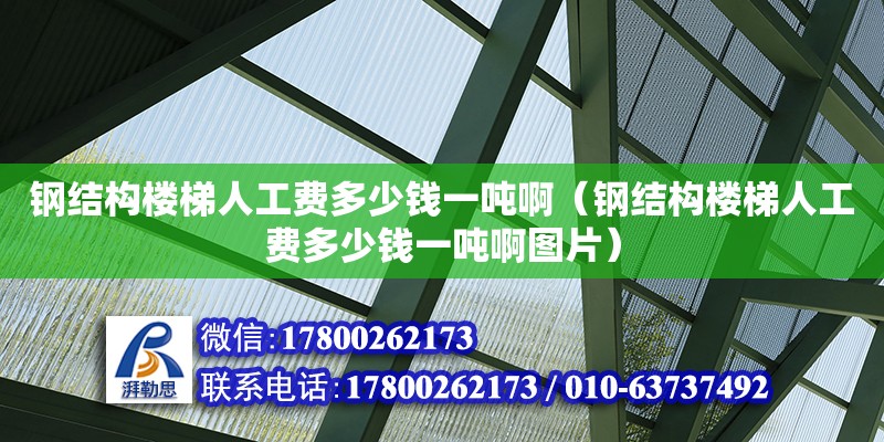 钢结构楼梯人工费多少钱一吨啊（钢结构楼梯人工费多少钱一吨啊图片）