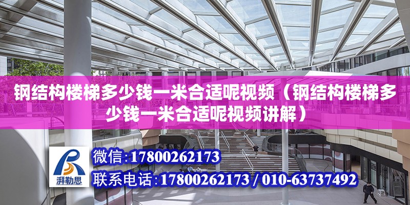 钢结构楼梯多少钱一米合适呢视频（钢结构楼梯多少钱一米合适呢视频讲解）