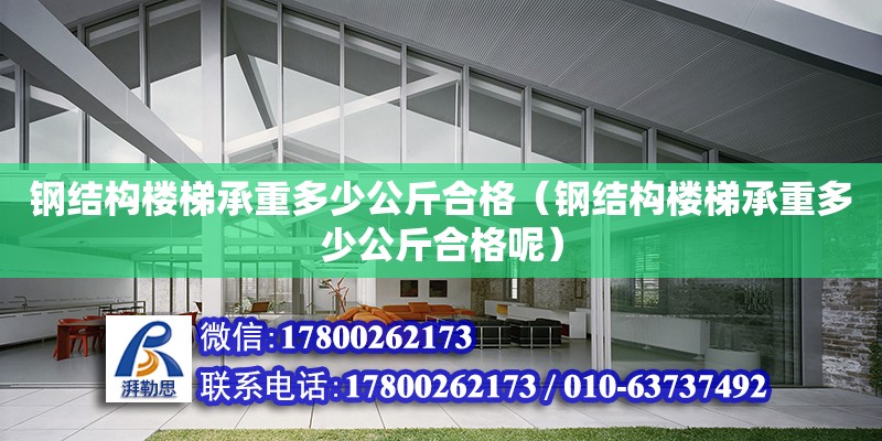 钢结构楼梯承重多少公斤合格（钢结构楼梯承重多少公斤合格呢）