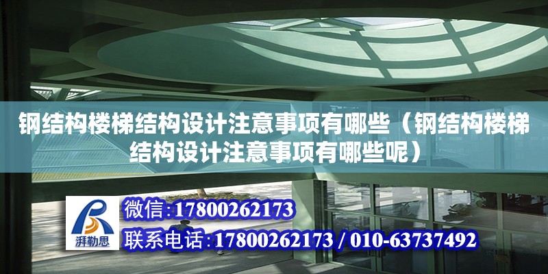 钢结构楼梯结构设计注意事项有哪些（钢结构楼梯结构设计注意事项有哪些呢）