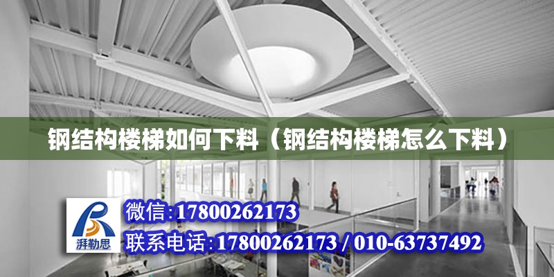 钢结构楼梯如何下料（钢结构楼梯怎么下料） 建筑施工图施工