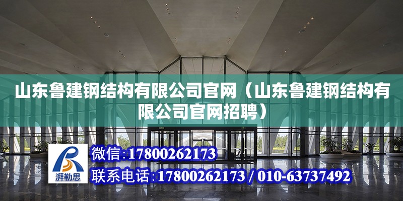 山东鲁建钢结构有限公司官网（山东鲁建钢结构有限公司官网招聘）