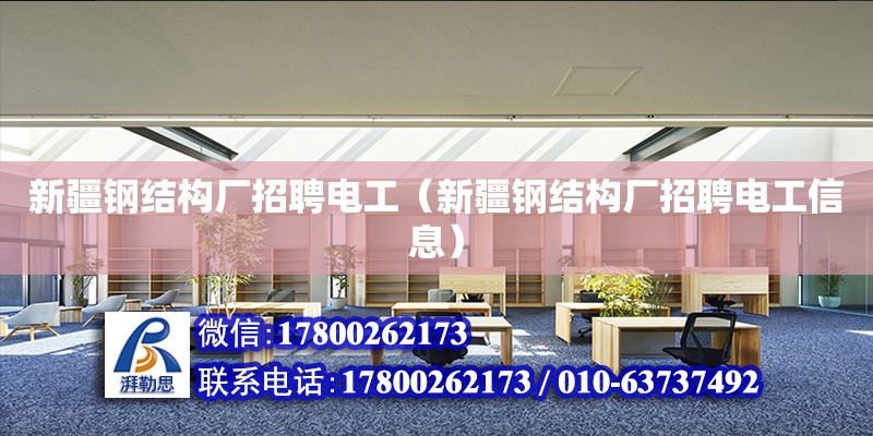 新疆钢结构厂招聘电工（新疆钢结构厂招聘电工信息） 钢结构跳台施工