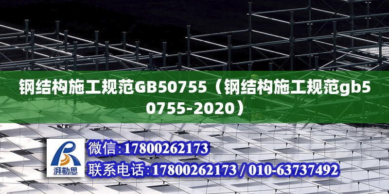 钢结构施工规范GB50755（钢结构施工规范gb50755-2020）
