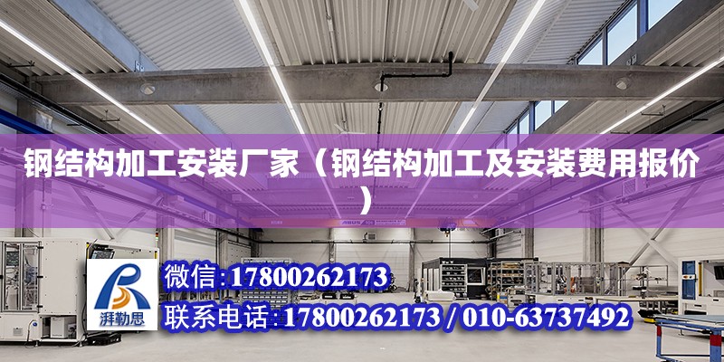 钢结构加工安装厂家（钢结构加工及安装费用报价） 结构工业钢结构施工