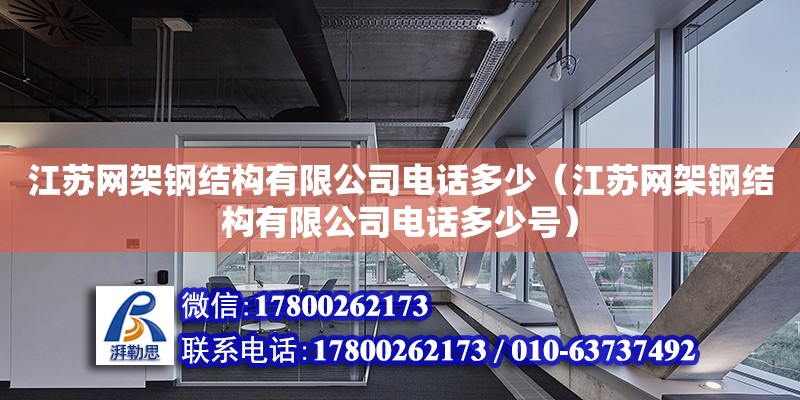 江苏网架钢结构有限公司电话多少（江苏网架钢结构有限公司电话多少号）