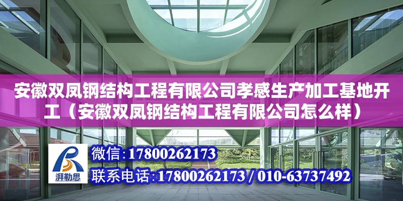 安徽双凤钢结构工程有限公司孝感生产加工基地开工（安徽双凤钢结构工程有限公司怎么样）