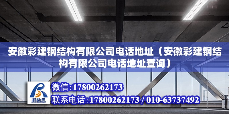 安徽彩建钢结构有限公司电话地址（安徽彩建钢结构有限公司电话地址查询） 钢结构有限元分析设计